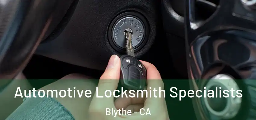  Automotive Locksmith Specialists Blythe - CA