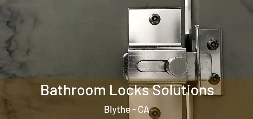  Bathroom Locks Solutions Blythe - CA