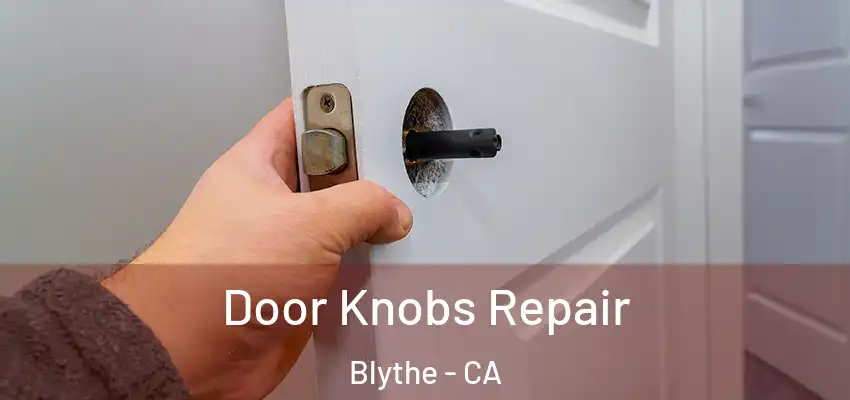  Door Knobs Repair Blythe - CA