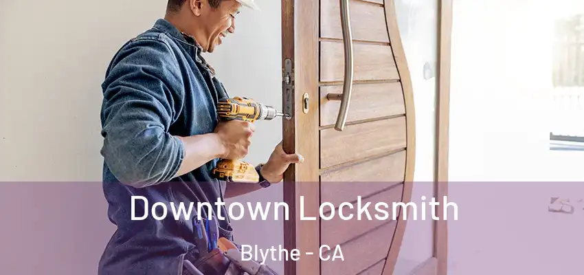  Downtown Locksmith Blythe - CA