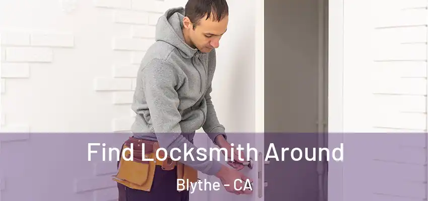  Find Locksmith Around Blythe - CA