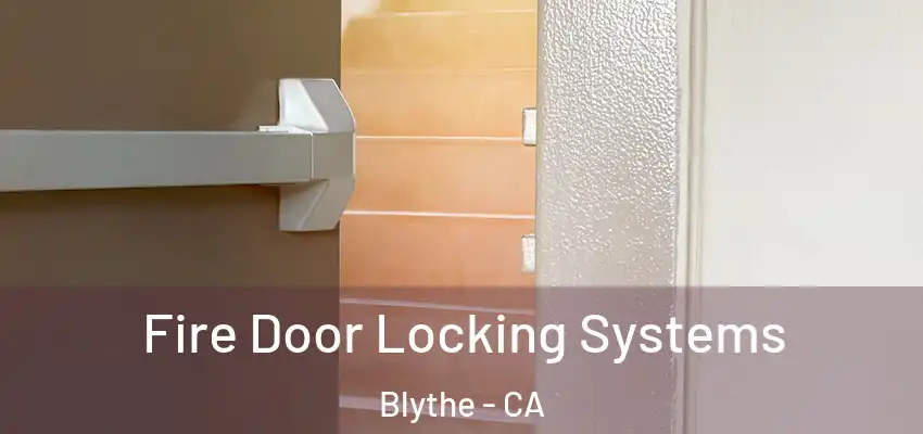  Fire Door Locking Systems Blythe - CA