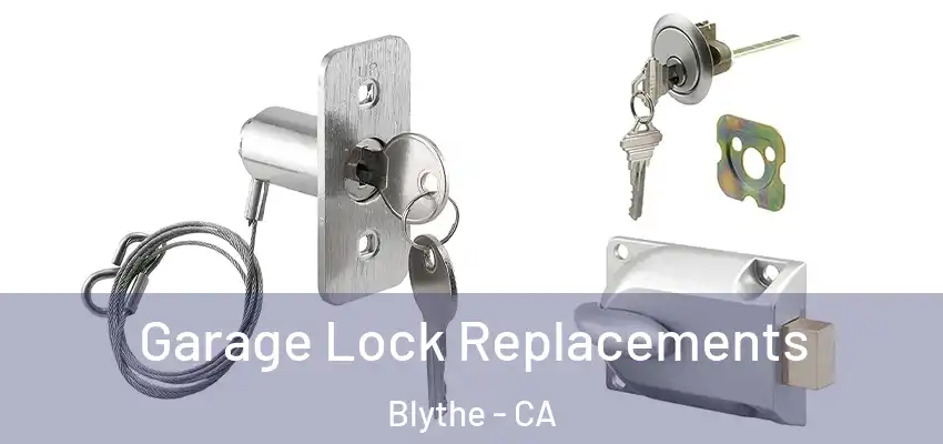  Garage Lock Replacements Blythe - CA