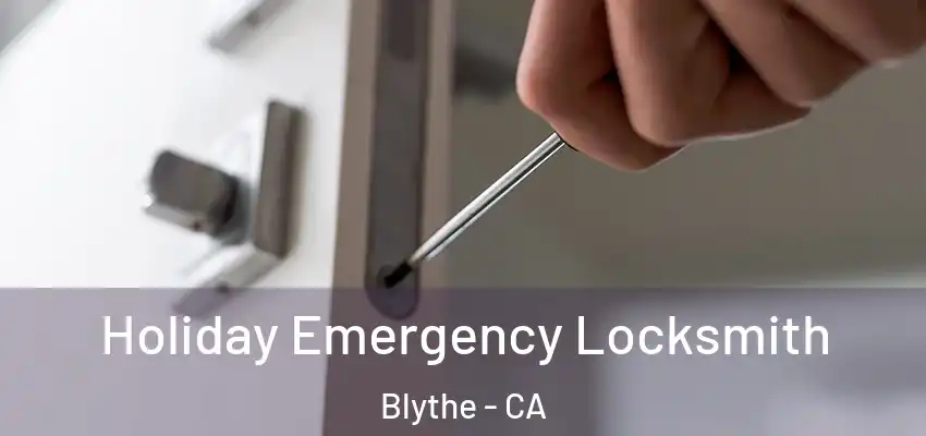  Holiday Emergency Locksmith Blythe - CA