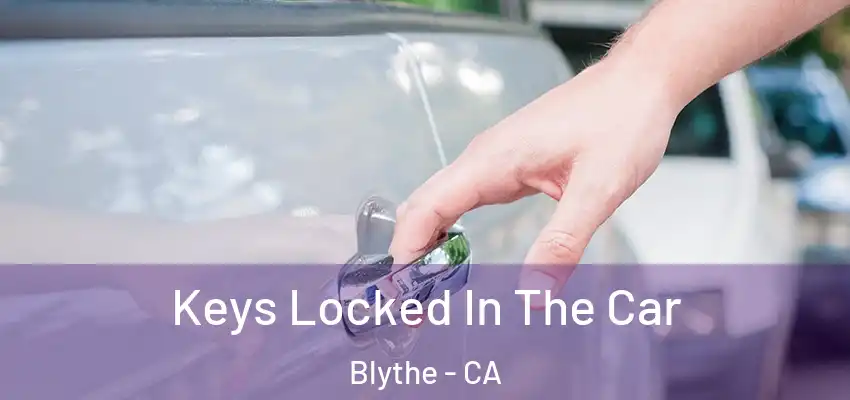  Keys Locked In The Car Blythe - CA