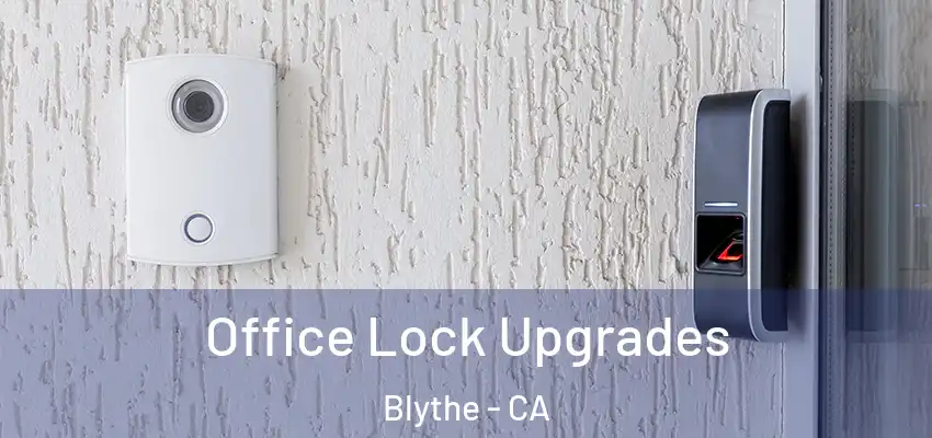  Office Lock Upgrades Blythe - CA