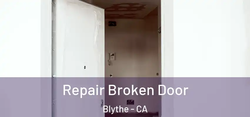  Repair Broken Door Blythe - CA