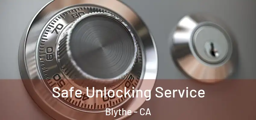  Safe Unlocking Service Blythe - CA