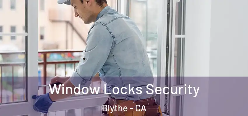  Window Locks Security Blythe - CA